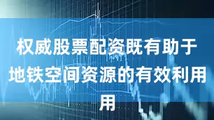 权威股票配资既有助于地铁空间资源的有效利用