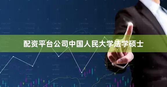 配资平台公司中国人民大学法学硕士