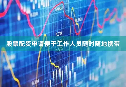 股票配资申请便于工作人员随时随地携带