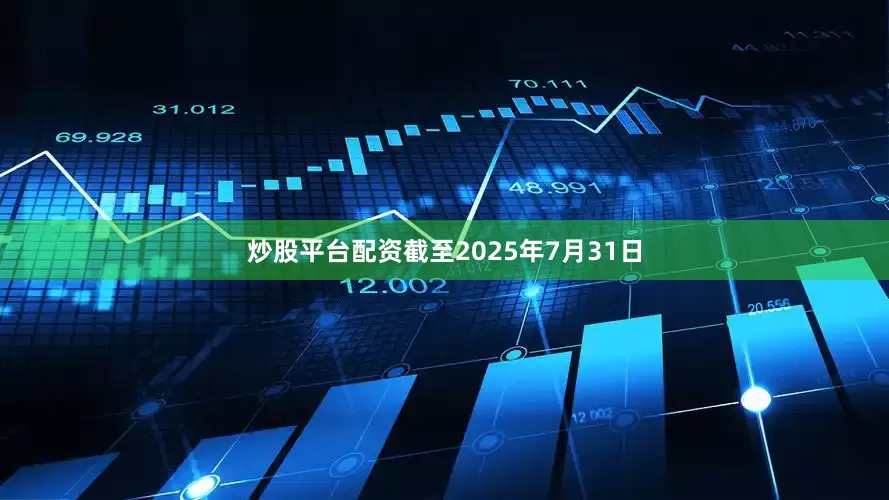 炒股平台配资截至2025年7月31日
