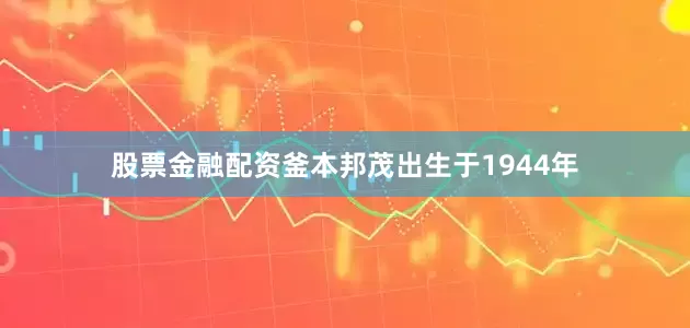 股票金融配资釜本邦茂出生于1944年