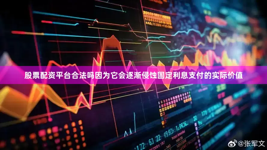 股票配资平台合法吗因为它会逐渐侵蚀固定利息支付的实际价值